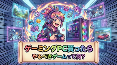 ゲーミングPC買ったらやるべきゲームって何？