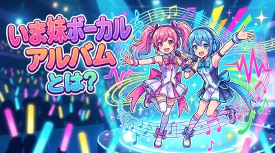 いま妹ボーカルアルバムとは？