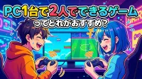 PC1台で2人でできるゲームってどれがおすすめ？