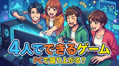 4人でできるゲームPCで盛り上がる？