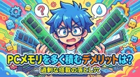 PCメモリを多く積むデメリットは？