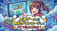 上海ゲームを無料ダウンロードしてPCで遊ぶ方法は？