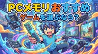 PCメモリ おすすめ ゲームを選ぶなら？