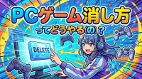 pc ゲーム 消し方ってどうやるの？
