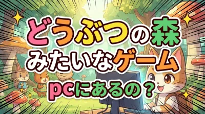 どうぶつ の 森 みたい な ゲーム pcにあるの？