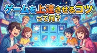 ゲームを上達させるコツって何？