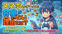 スマホのゲームで容量が足りない理由は？