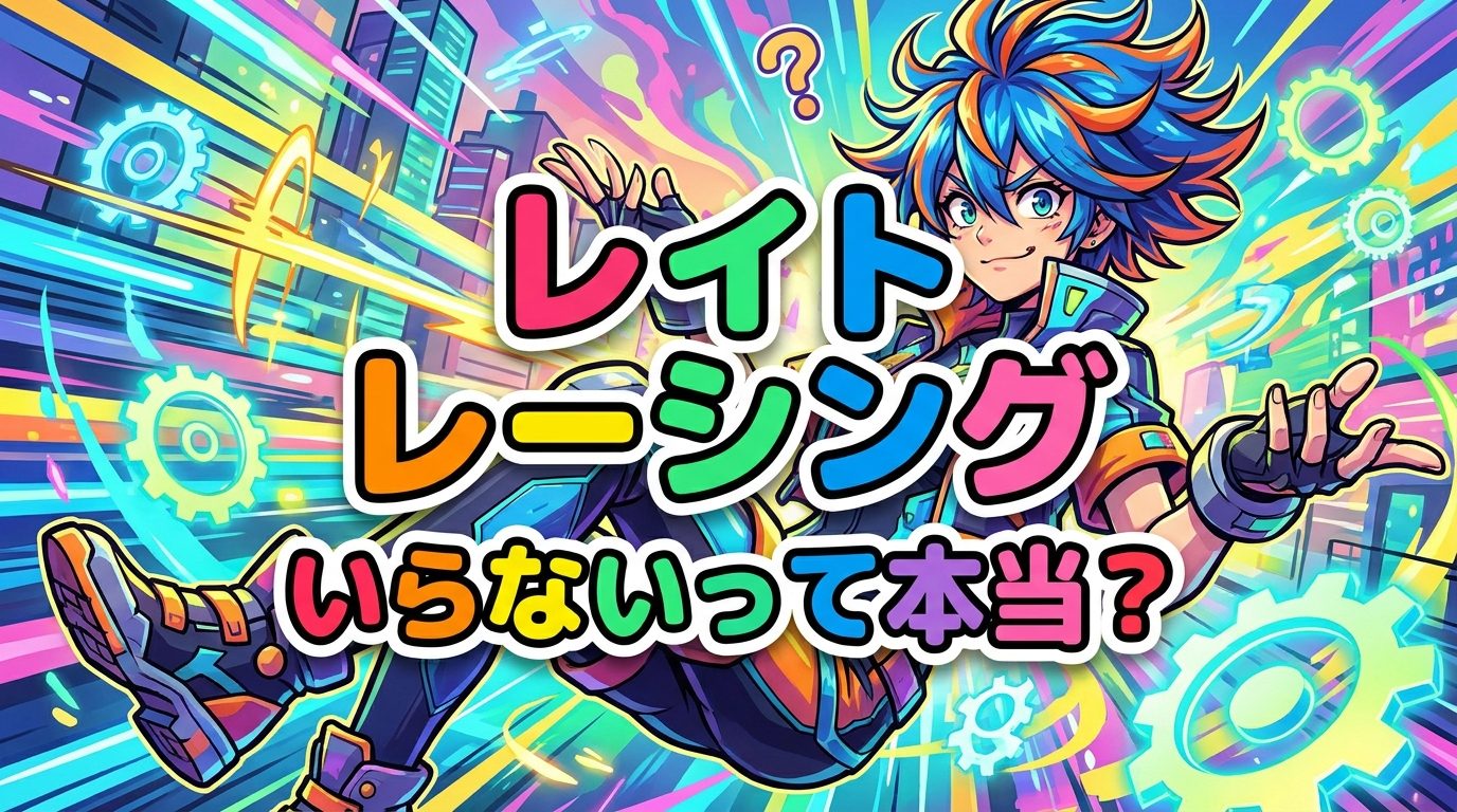 レイト レーシング いらないって本当?