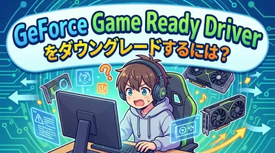GeForce Game Ready Driverをダウングレードするには？