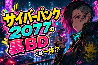 サイバーパンク2077の裏BDとは一体？